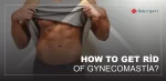 How-to-get-rid-of-gynecomastia