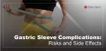 Gastric Sleeve Complications: Risks and Side Effects