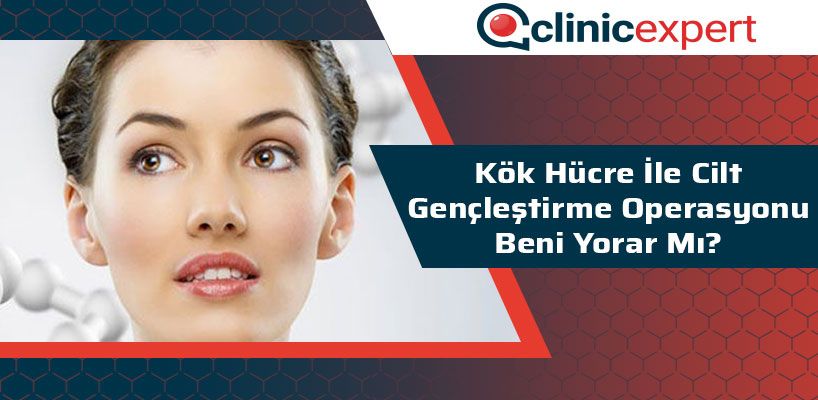 Kök Hücre İle Cilt Gençleştirme Operasyonu Beni Yorar Mı?